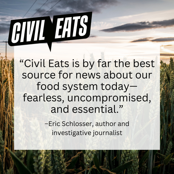 Eric Schlosser quote: Civil Eats is by far the best source for news about our food system today—fearless, uncompromised, and essential."