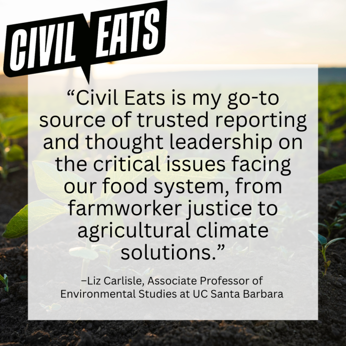 Liz Carlisle quote: "Civil Eats is my go-to source of trusted reporting and thought leadership on the critical issues facing our food system, from farmworker justice to agricultural climate solutions."